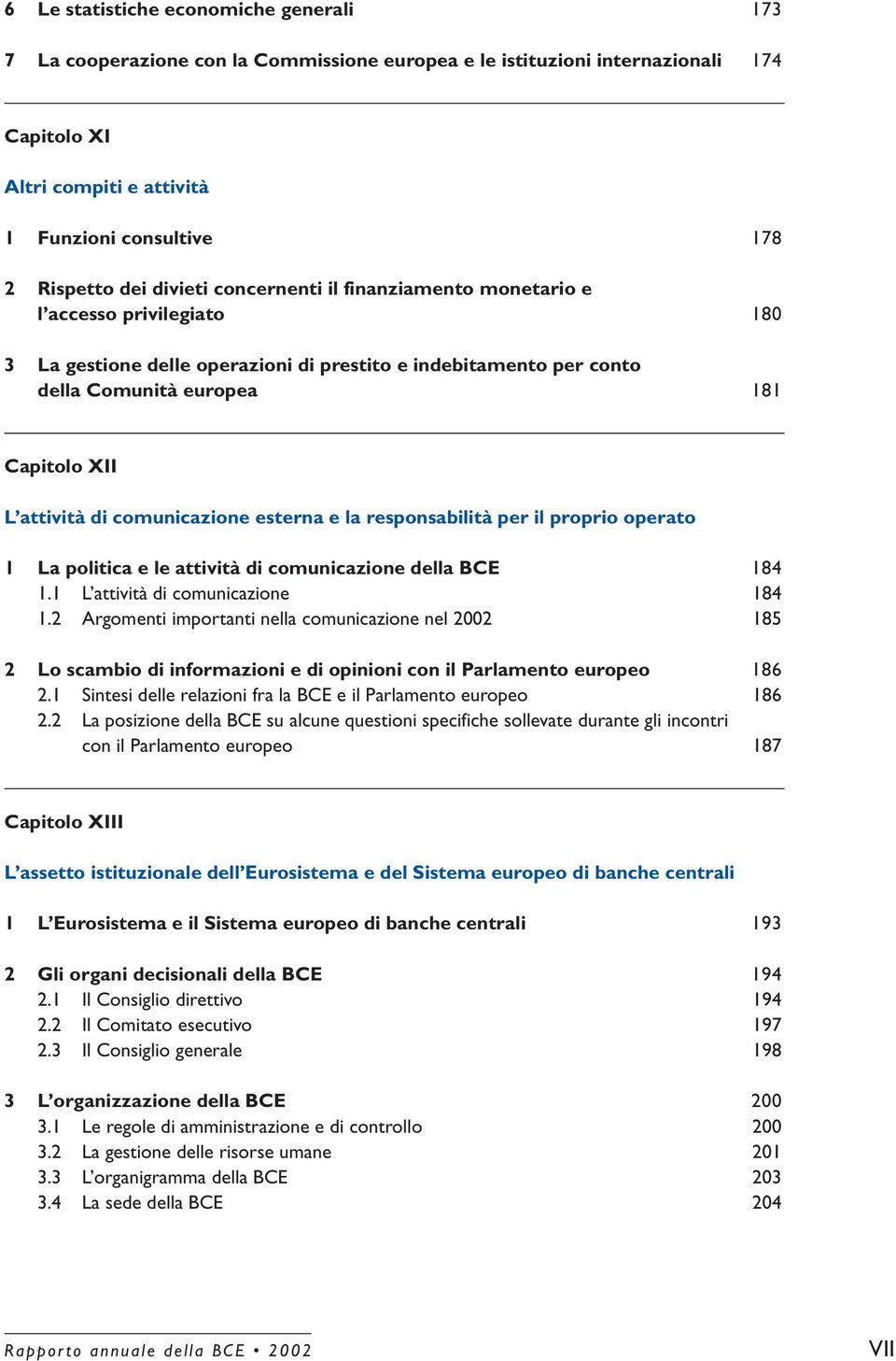 comunicazione esterna e la responsabilità per il proprio operato 1 La politica e le attività di comunicazione della BCE 184 1.1 L attività di comunicazione 184 1.