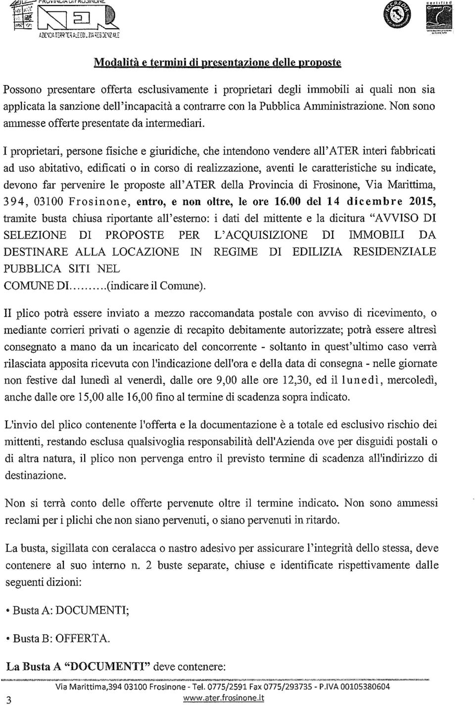 incapacità a contrarre con la Pubblica Amministrazione. Non sono ammesse offerte presentate da intennediari.