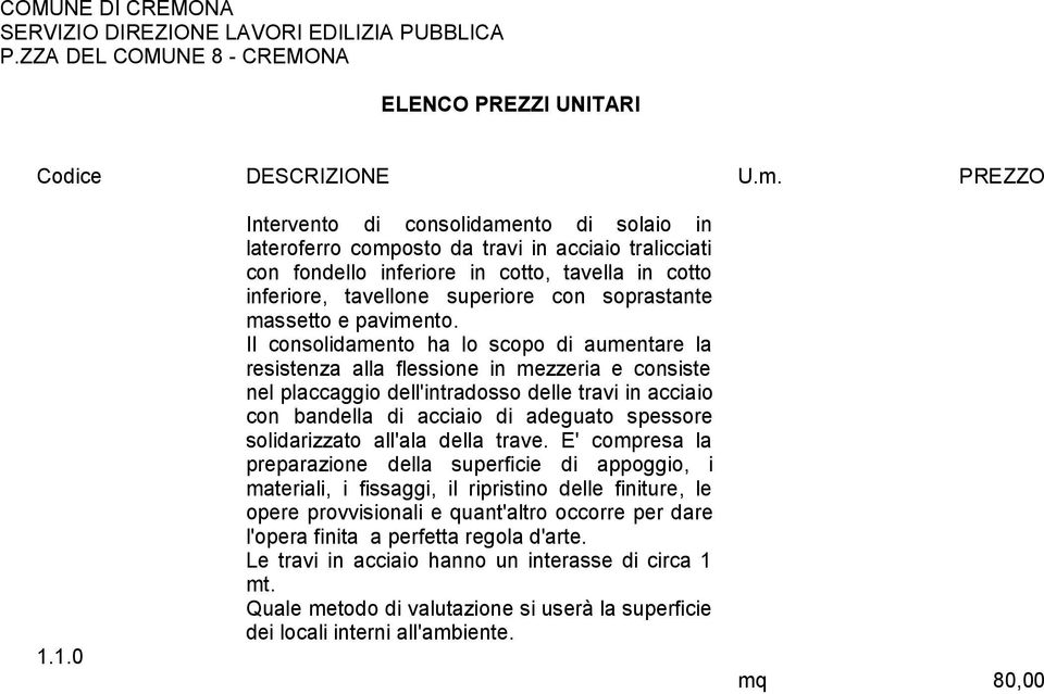 Il consolidamento ha lo scopo di aumentare la resistenza alla flessione in mezzeria e consiste nel placcaggio dell'intradosso delle travi in acciaio con bandella di acciaio di adeguato spessore