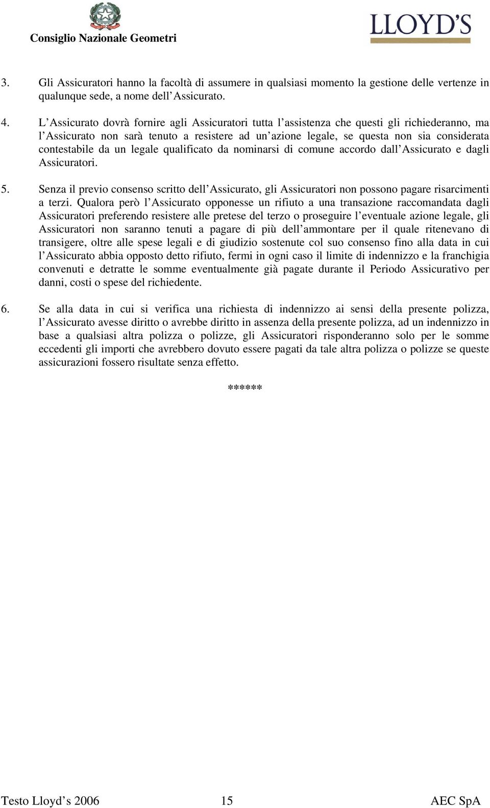 contestabile da un legale qualificato da nominarsi di comune accordo dall Assicurato e dagli Assicuratori. 5.