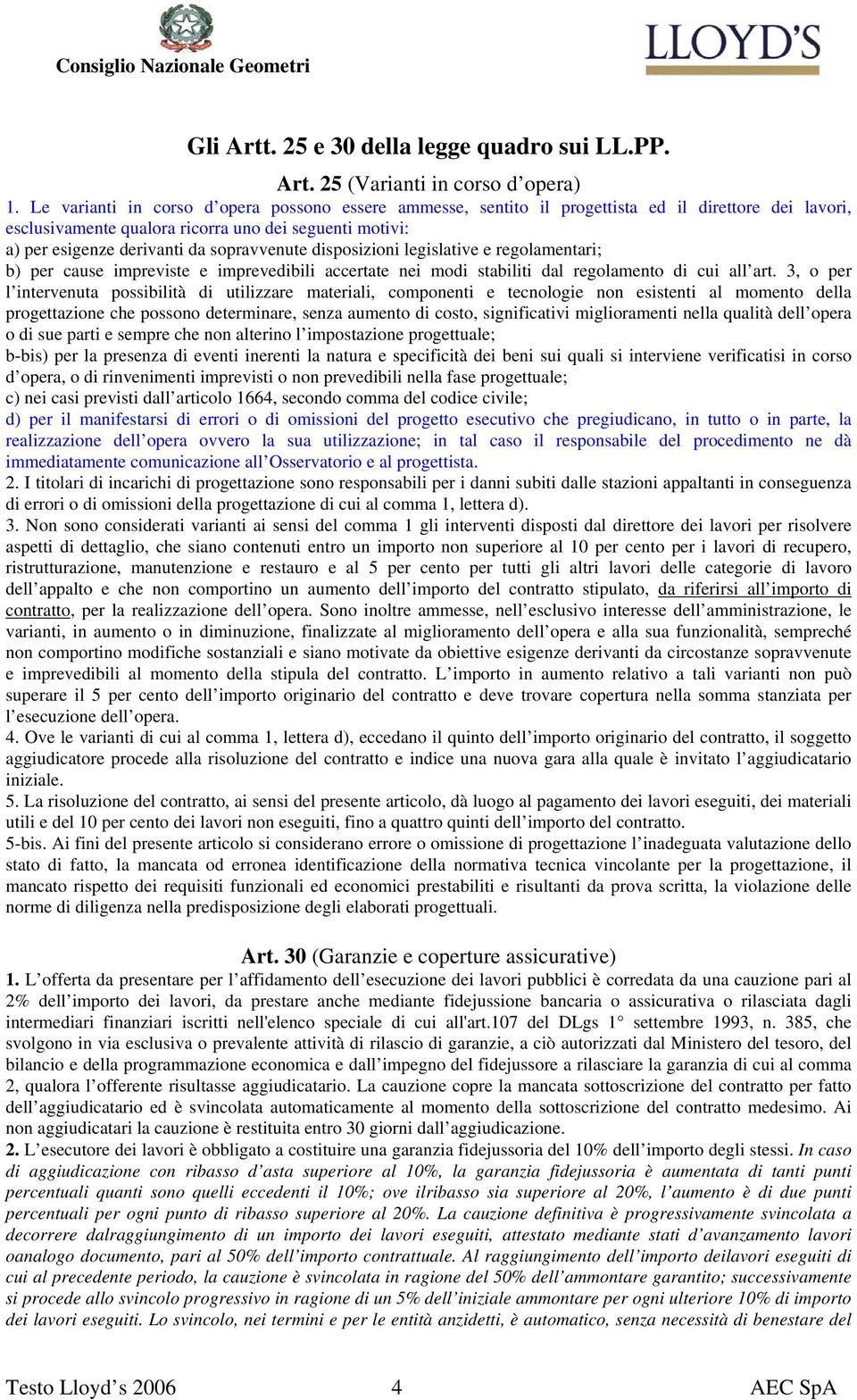 sopravvenute disposizioni legislative e regolamentari; b) per cause impreviste e imprevedibili accertate nei modi stabiliti dal regolamento di cui all art.