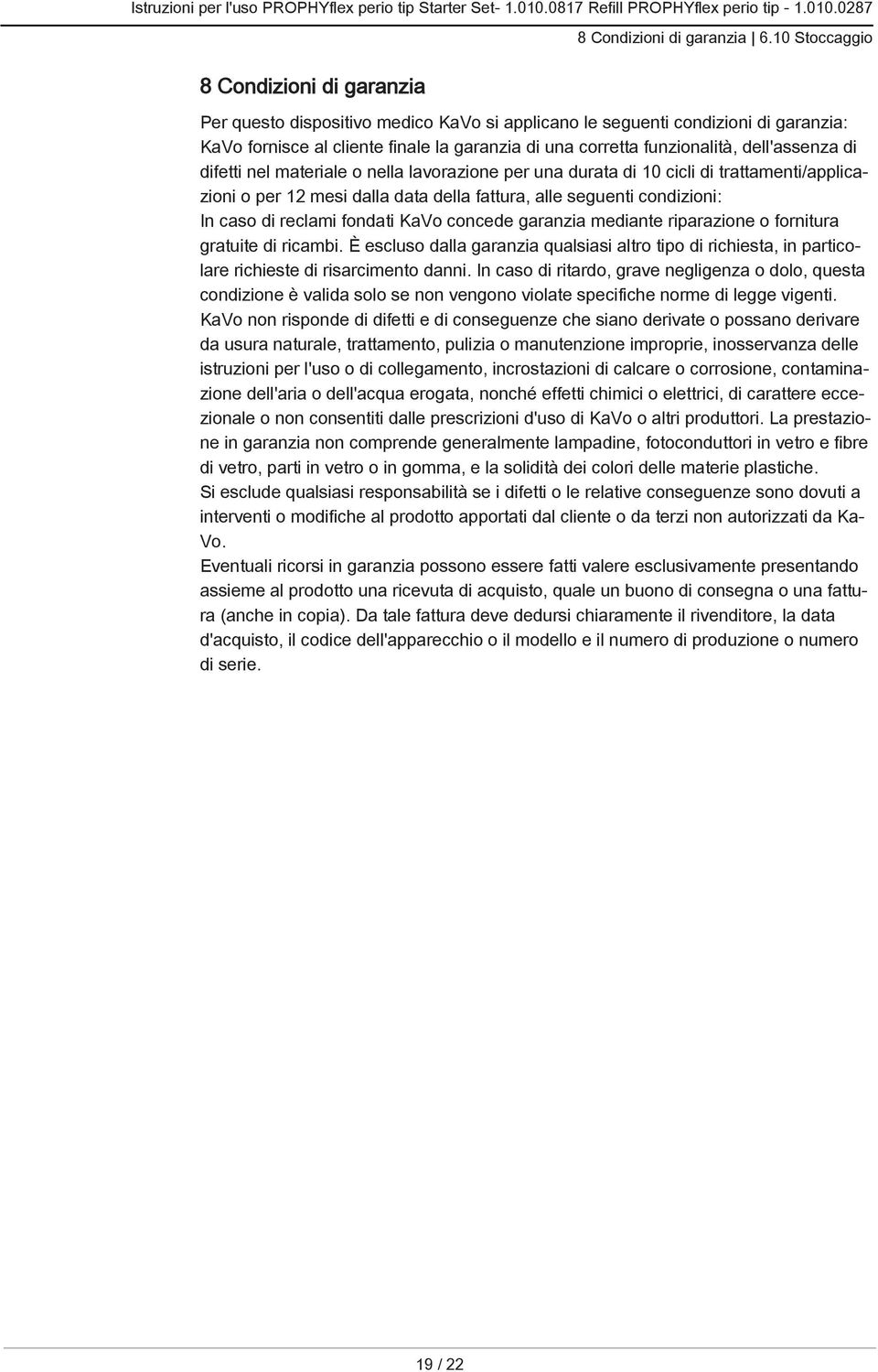 materiale o nella lavorazione per una durata di 10 cicli di trattamenti/applicazioni o per 12 mesi dalla data della fattura, alle seguenti condizioni: In caso di reclami fondati KaVo concede garanzia