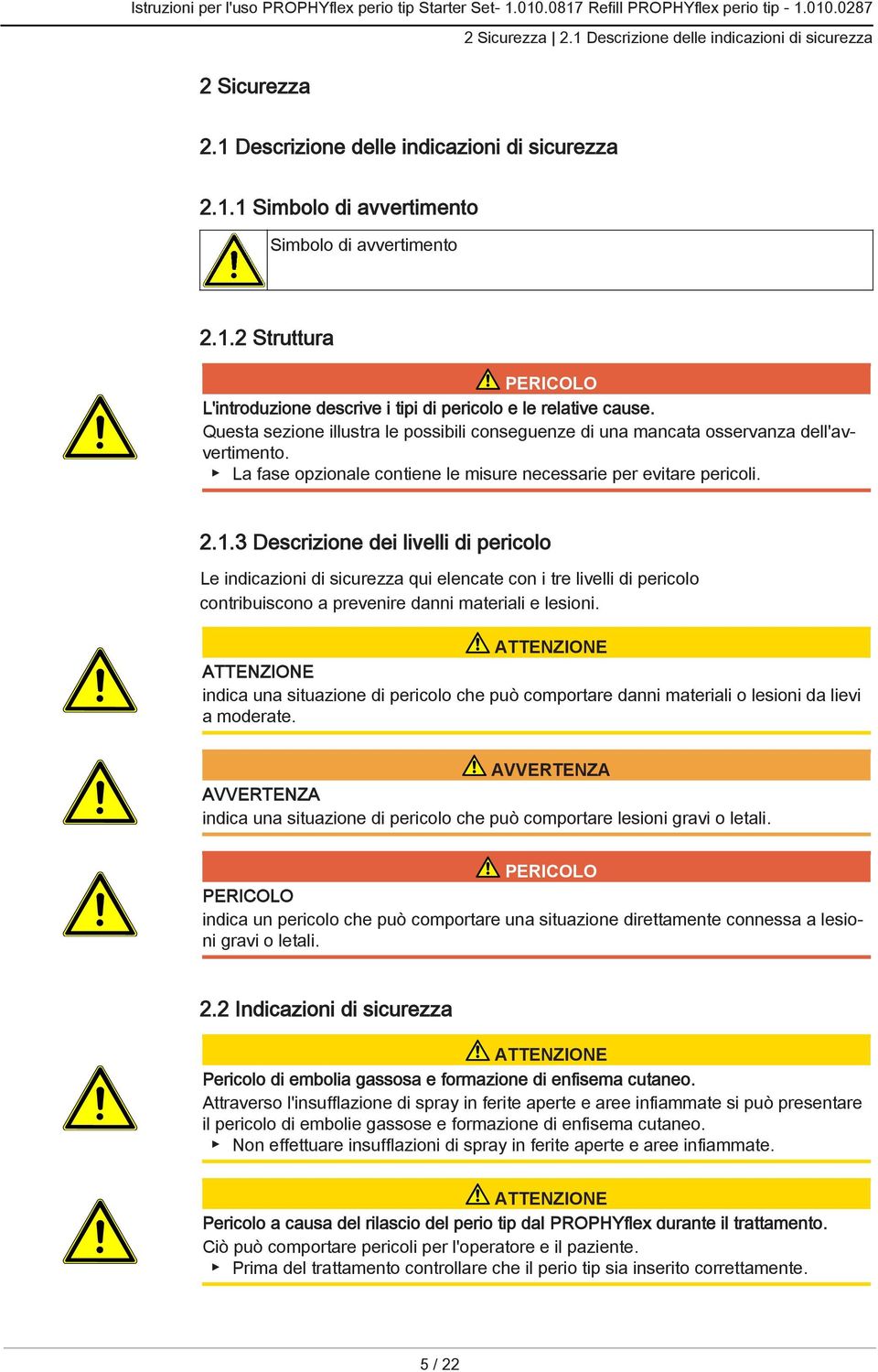 3 Descrizione dei livelli di pericolo Le indicazioni di sicurezza qui elencate con i tre livelli di pericolo contribuiscono a prevenire danni materiali e lesioni.