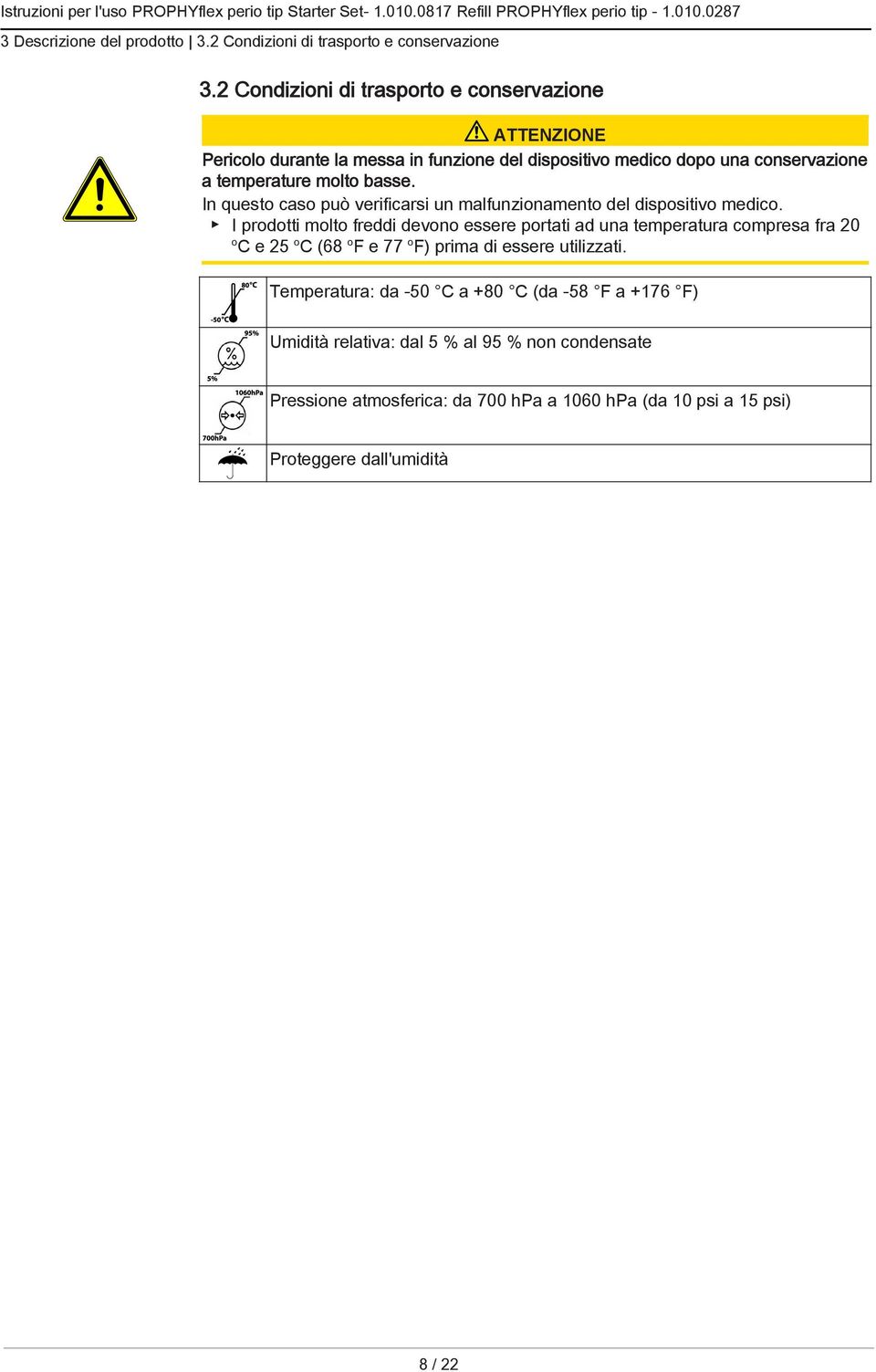 In questo caso può verificarsi un malfunzionamento del dispositivo medico.