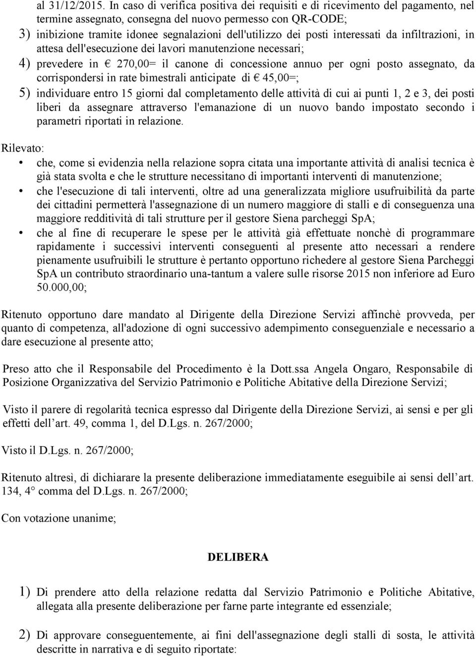 posti interessati da infiltrazioni, in attesa dell'esecuzione dei lavori manutenzione necessari; 4) prevedere in 270,00= il canone di concessione annuo per ogni posto assegnato, da corrispondersi in