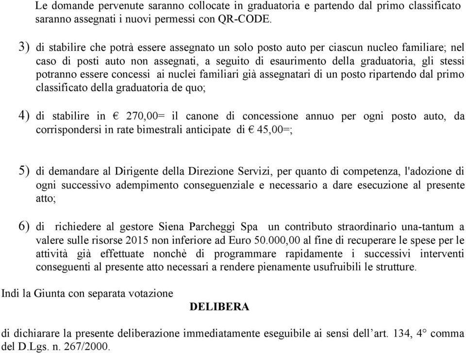 essere concessi ai nuclei familiari già assegnatari di un posto ripartendo dal primo classificato della graduatoria de quo; 4) di stabilire in 270,00= il canone di concessione annuo per ogni posto