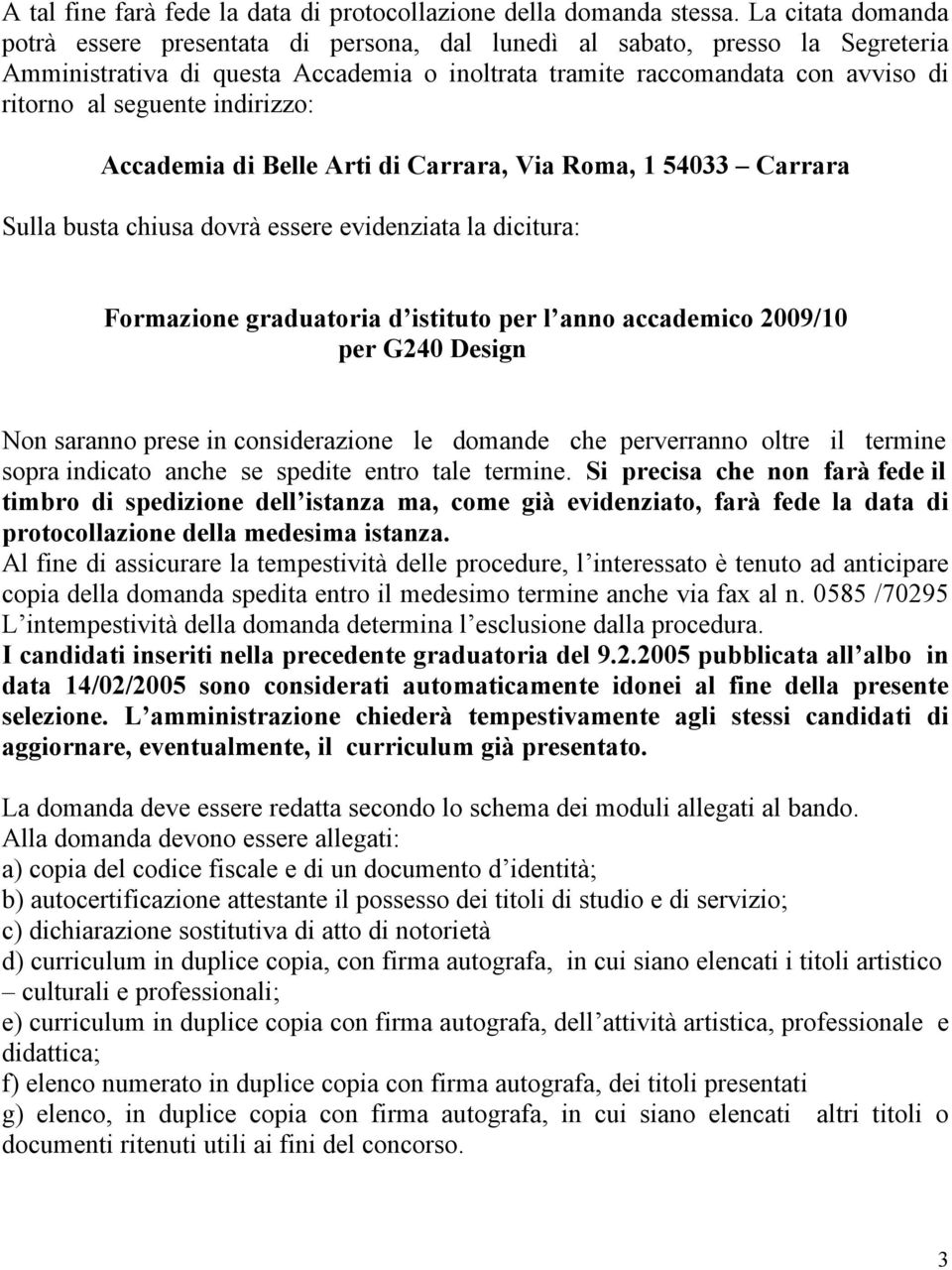 indirizzo: Accademia di Belle Arti di Carrara, Via Roma, 1 54033 Carrara Sulla busta chiusa dovrà essere evidenziata la dicitura: Formazione graduatoria d istituto per l anno accademico 2009/10 per