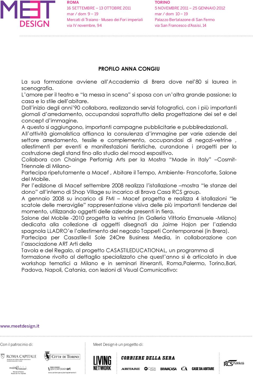 Dall inizio degli anni 90 collabora, realizzando servizi fotografici, con i più importanti giornali d arredamento, occupandosi soprattutto della progettazione dei set e del concept d immagine.