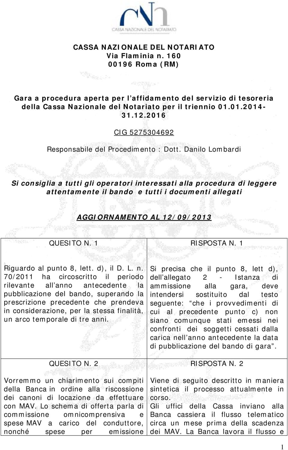 Danilo Lombardi Si consiglia a tutti gli operatori interessati alla procedura di leggere attentamente il bando e tutti i documenti allegati AGGIORNAMENTO AL 12/09/2013 QUESITO N. 1 RISPOSTA N.