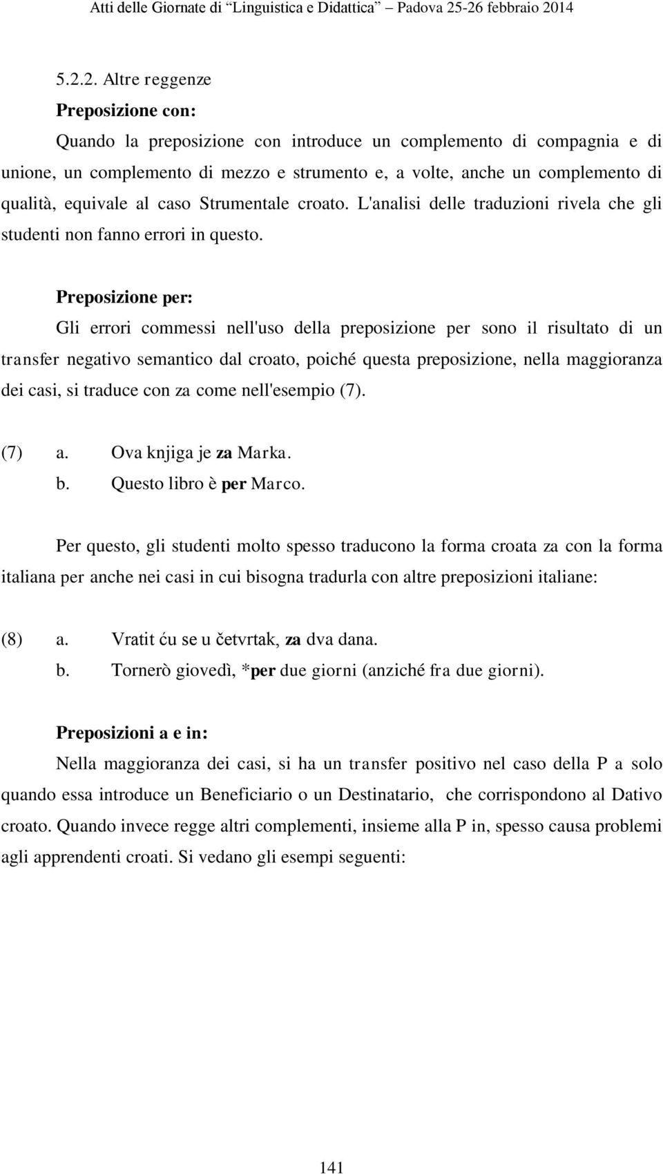 Preposizione per: Gli errori commessi nell'uso della preposizione per sono il risultato di un transfer negativo semantico dal croato, poiché questa preposizione, nella maggioranza dei casi, si