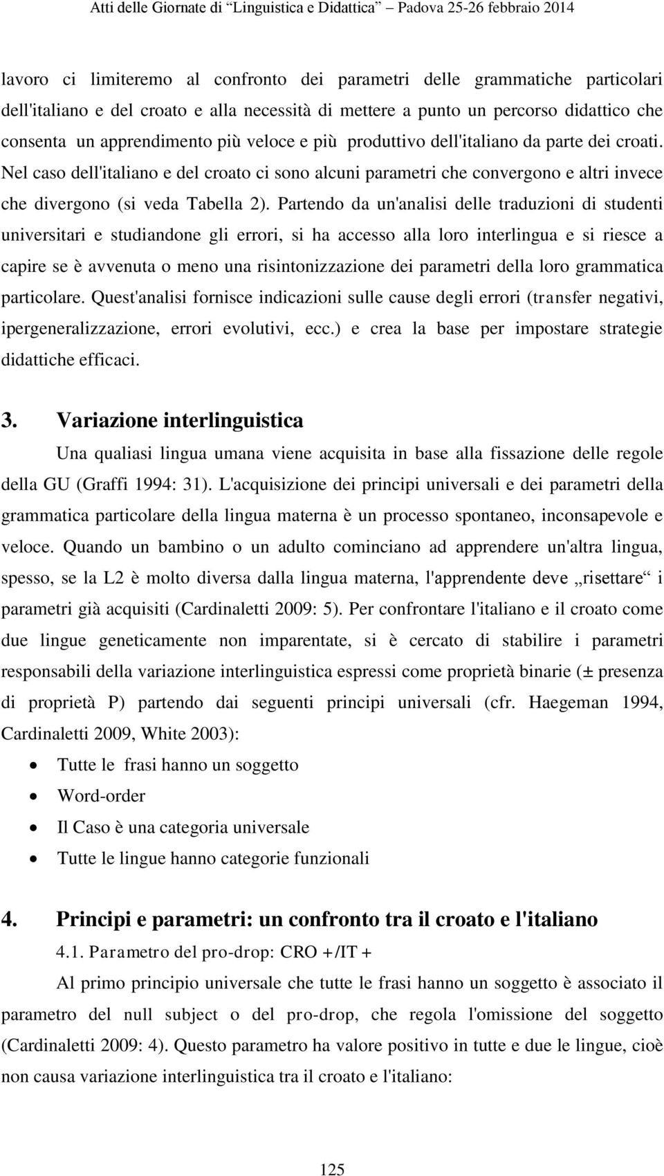 Partendo da un'analisi delle traduzioni di studenti universitari e studiandone gli errori, si ha accesso alla loro interlingua e si riesce a capire se è avvenuta o meno una risintonizzazione dei