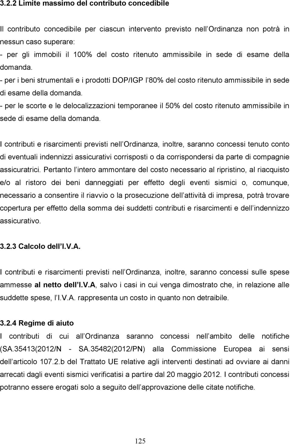 - per le scorte e le delocalizzazioni temporanee il 50% del costo ritenuto ammissibile in sede di esame della domanda.