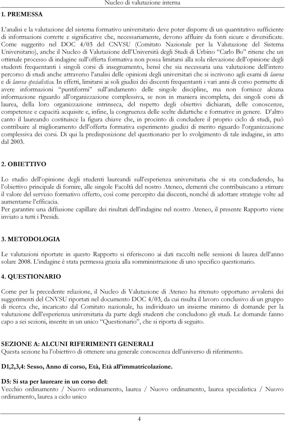 Come suggerito nel DOC 4/03 del CNVSU (Comitato Nazionale per la Valutazione del Sistema Universitario), anche il Nucleo di Valutazione dell Università degli Studi di Urbino Carlo Bo ritiene che un