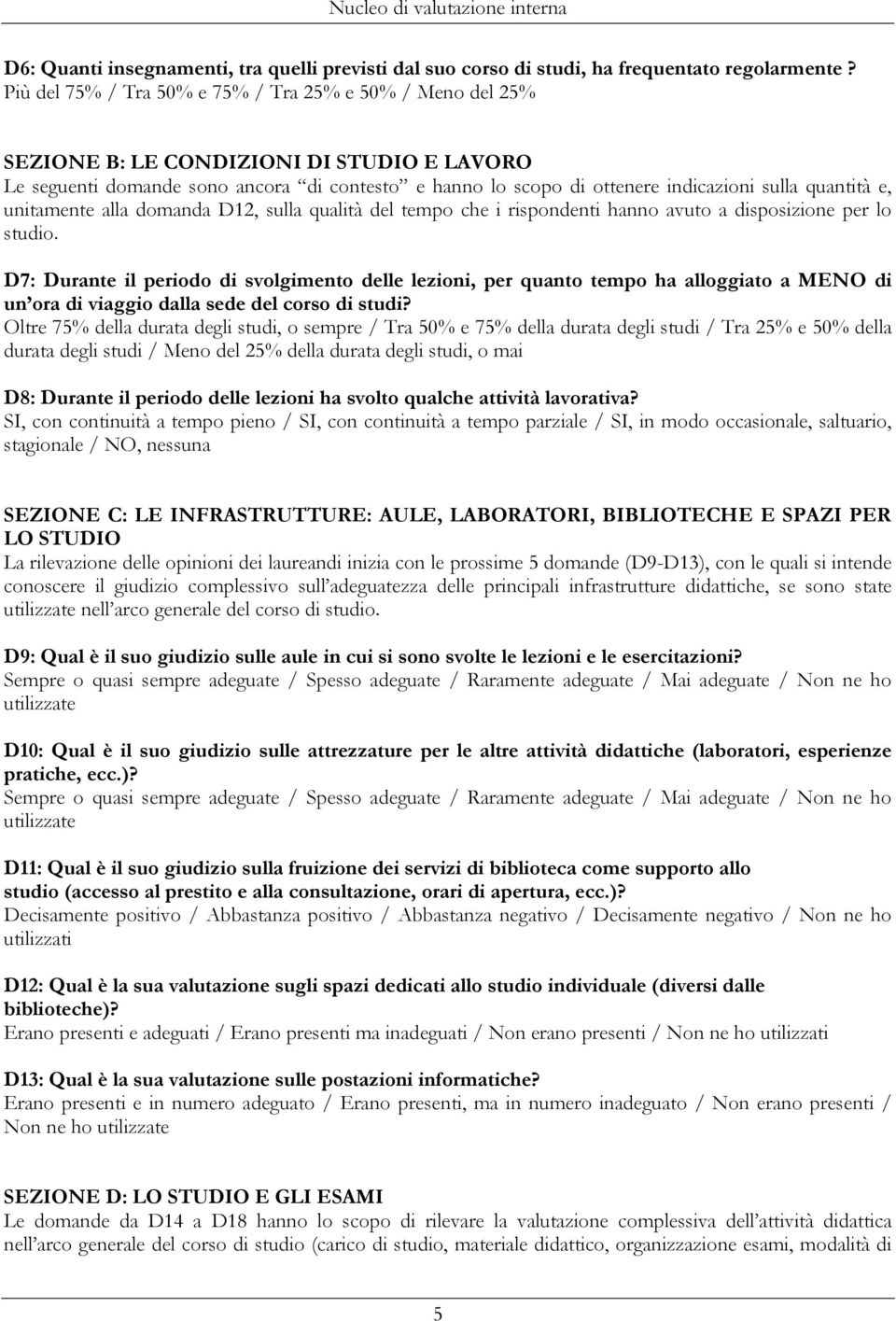 quantità e, unitamente alla domanda D12, sulla qualità del tempo che i rispondenti hanno avuto a disposizione per lo studio.