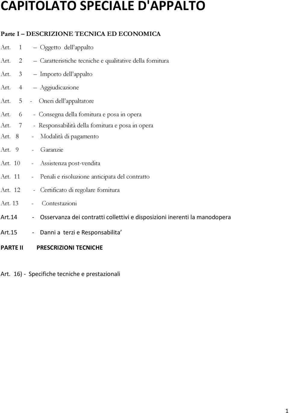 8 - Modalità di pagamento Art. 9 Art. 10 Art. 11 Art. 12 - Garanzie - Assistenza post-vendita - Penali e risoluzione anticipata del contratto - Certificato di regolare fornitura Art.