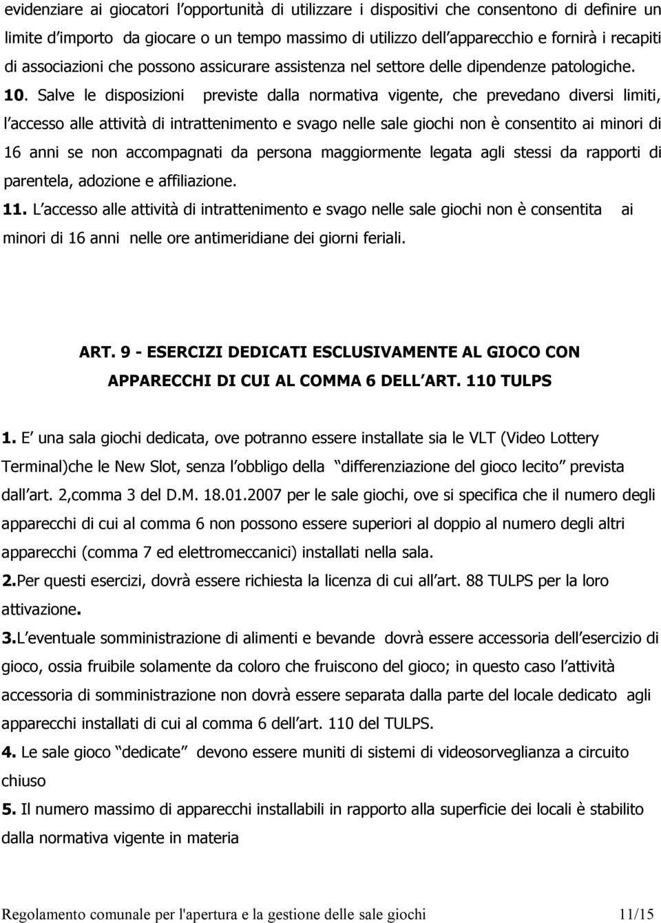 Salve le disposizioni previste dalla normativa vigente, che prevedano diversi limiti, l accesso alle attività di intrattenimento e svago nelle sale giochi non è consentito ai minori di 16 anni se non