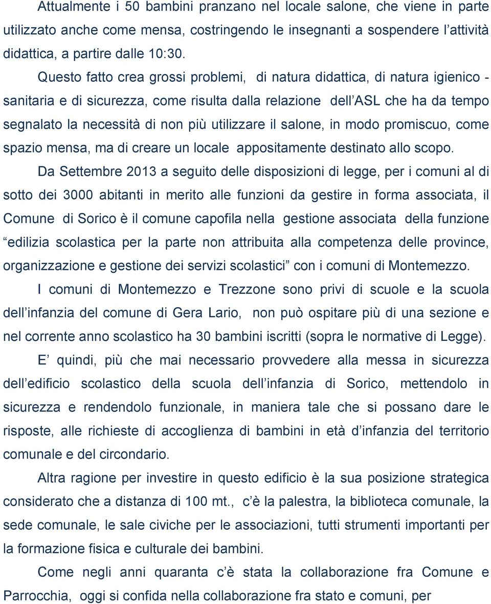 utilizzare il salone, in modo promiscuo, come spazio mensa, ma di creare un locale appositamente destinato allo scopo.