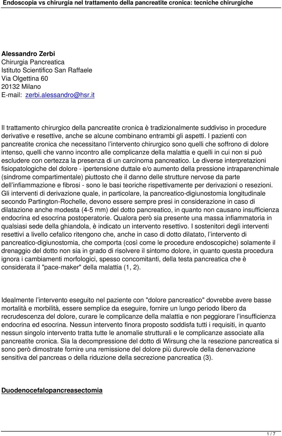 I pazienti con pancreatite cronica che necessitano l intervento chirurgico sono quelli che soffrono di dolore intenso, quelli che vanno incontro alle complicanze della malattia e quelli in cui non si