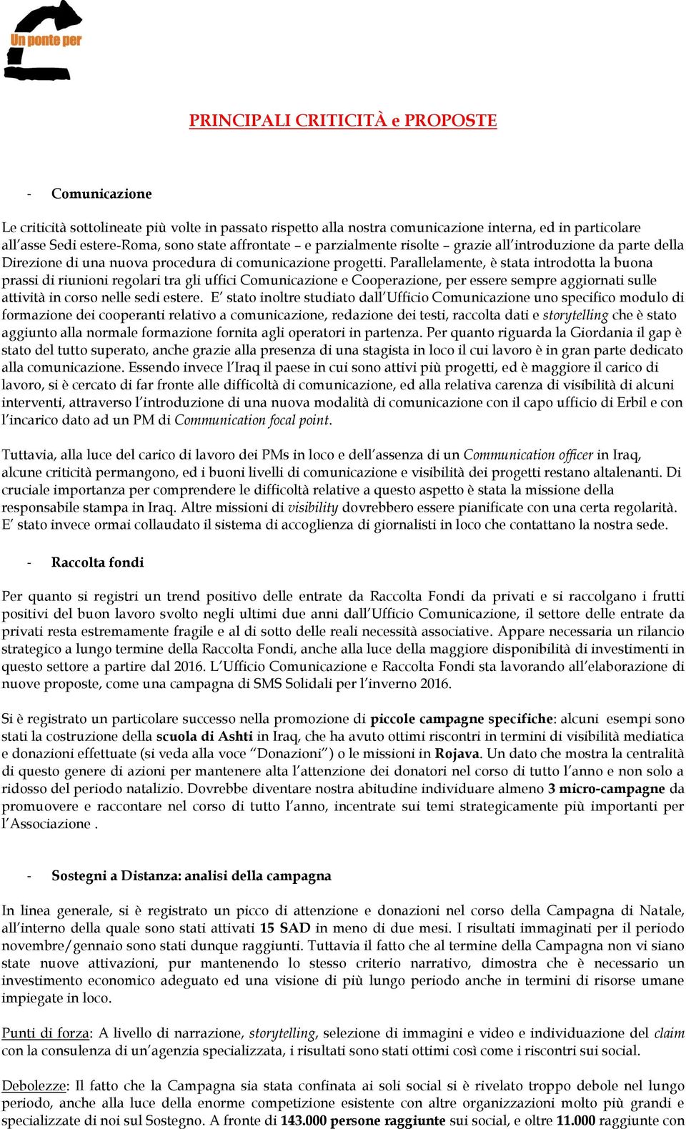 Parallelamente, è stata introdotta la buona prassi di riunioni regolari tra gli uffici Comunicazione e Cooperazione, per essere sempre aggiornati sulle attività in corso nelle sedi estere.