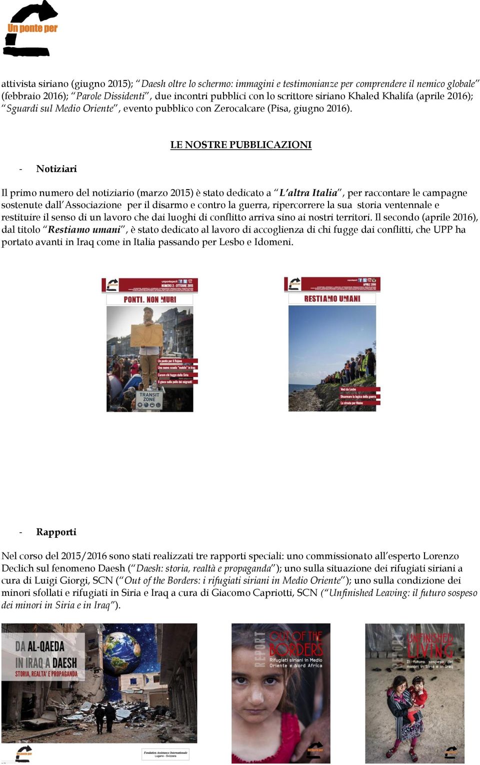 - Notiziari LE NOSTRE PUBBLICAZIONI Il primo numero del notiziario (marzo 2015) è stato dedicato a L altra Italia, per raccontare le campagne sostenute dall Associazione per il disarmo e contro la