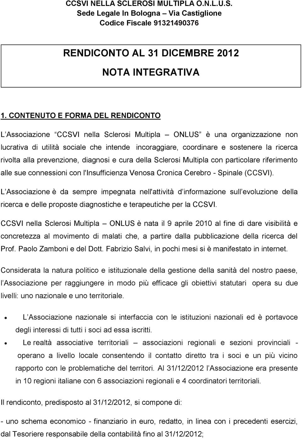 rivolta alla prevenzione, diagnosi e cura della Sclerosi Multipla con particolare riferimento alle sue connessioni con l'insufficienza Venosa Cronica Cerebro - Spinale (CCSVI).