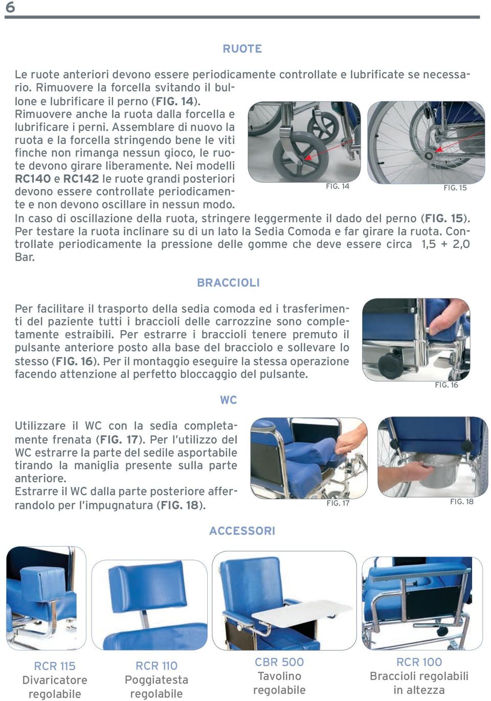 Nei modelli RC140 e RC142 le ruote grandi posteriori devono essere controllate periodicamente e non devono oscillare in nessun modo.