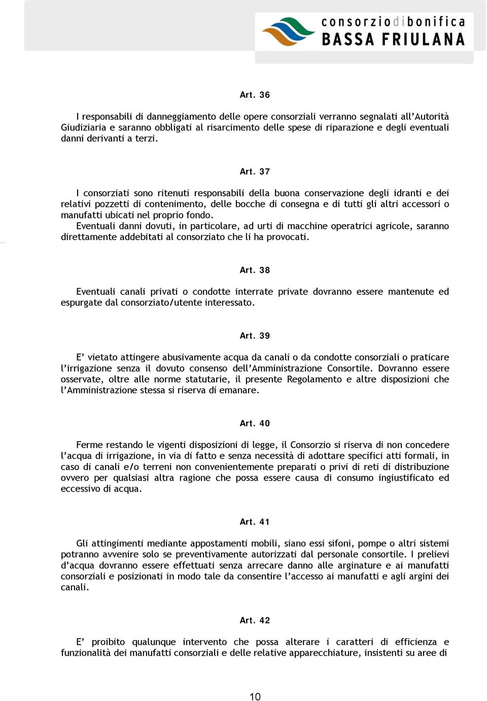 37 I consorziati sono ritenuti responsabili della buona conservazione degli idranti e dei relativi pozzetti di contenimento, delle bocche di consegna e di tutti gli altri accessori o manufatti