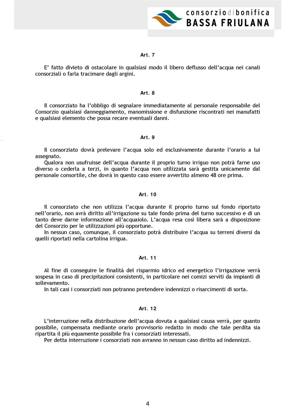 che possa recare eventuali danni. Art. 9 Il consorziato dovrà prelevare l acqua solo ed esclusivamente durante l orario a lui assegnato.