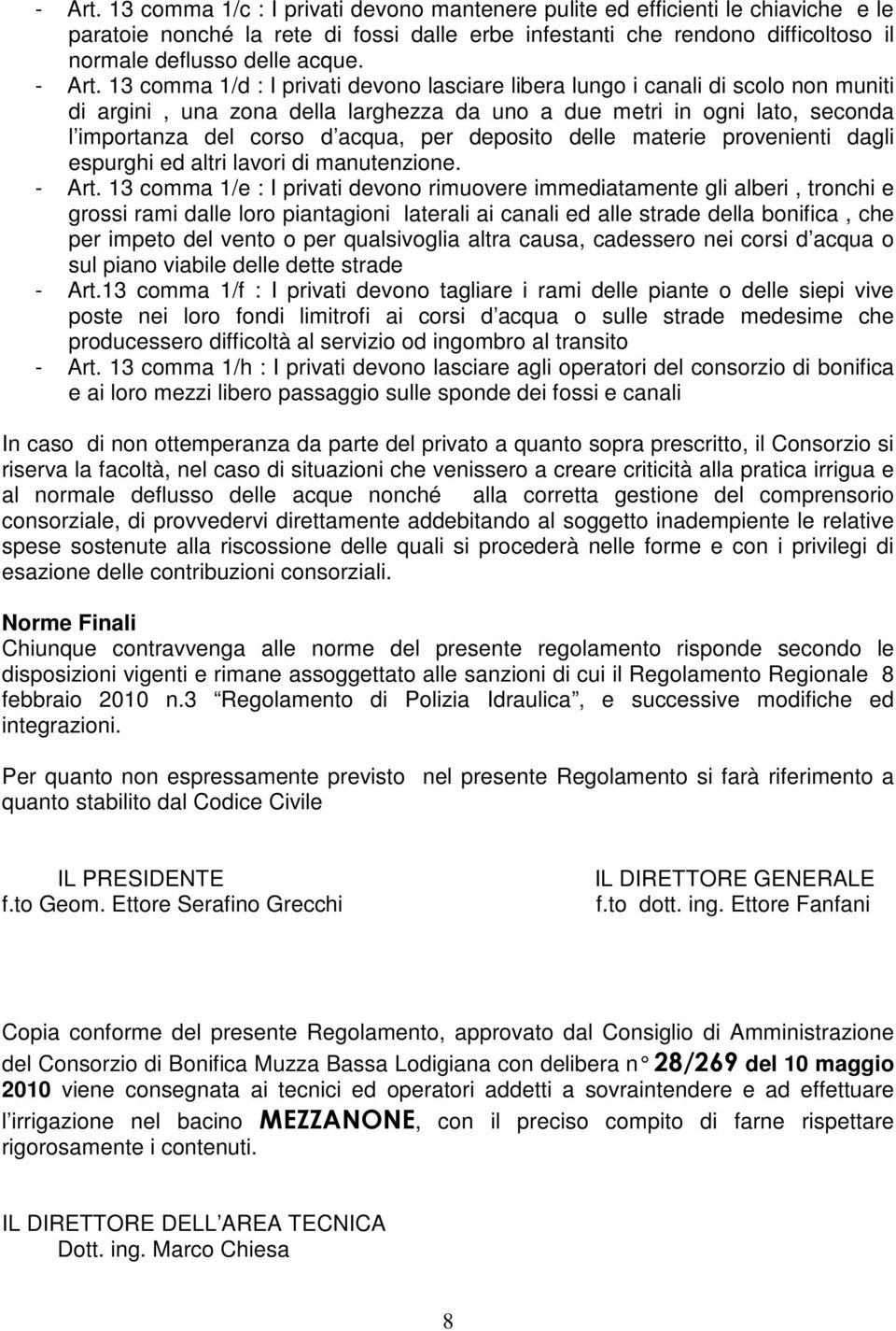 13 comma 1/d : I privati devono lasciare libera lungo i canali di scolo non muniti di argini, una zona della larghezza da uno a due metri in ogni lato, seconda l importanza del corso d acqua, per