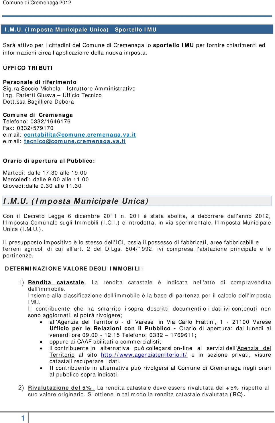 ssa Bagilliere Debora Comune di Cremenaga Telefono: 0332/1646176 Fax: 0332/579170 e.mail: contabilita@comune.cremenaga.va.it e.mail: tecnico@comune.cremenaga.va.it Orario di apertura al Pubblico: Martedì: dalle 17.