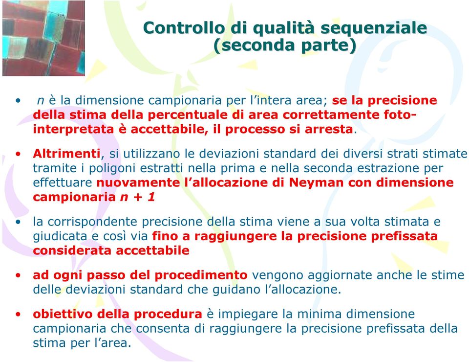 Altrimenti, si utilizzano le deviazioni standard dei diversi strati stimate tramite i poligoni estratti nella prima e nella seconda estrazione per effettuare nuovamente l allocazione di Neyman con