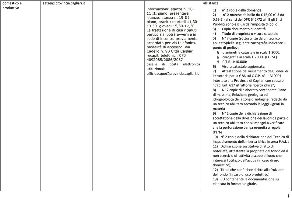 modalità di accesso: Via Cadello 4092085/2086/2087 all'istanza: 1) n 2 copie della domanda; 2) n 2 marche da bollo da 16,00 n 3 da 0,59 ; (ai sensi del DPR 642/72 all.