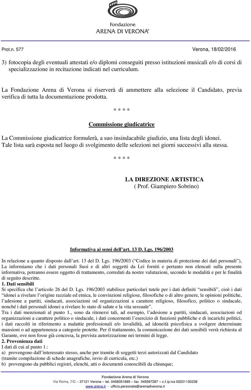 Commissione giudicatrice La Commissione giudicatrice formulerà, a suo insindacabile giudizio, una lista degli idonei.