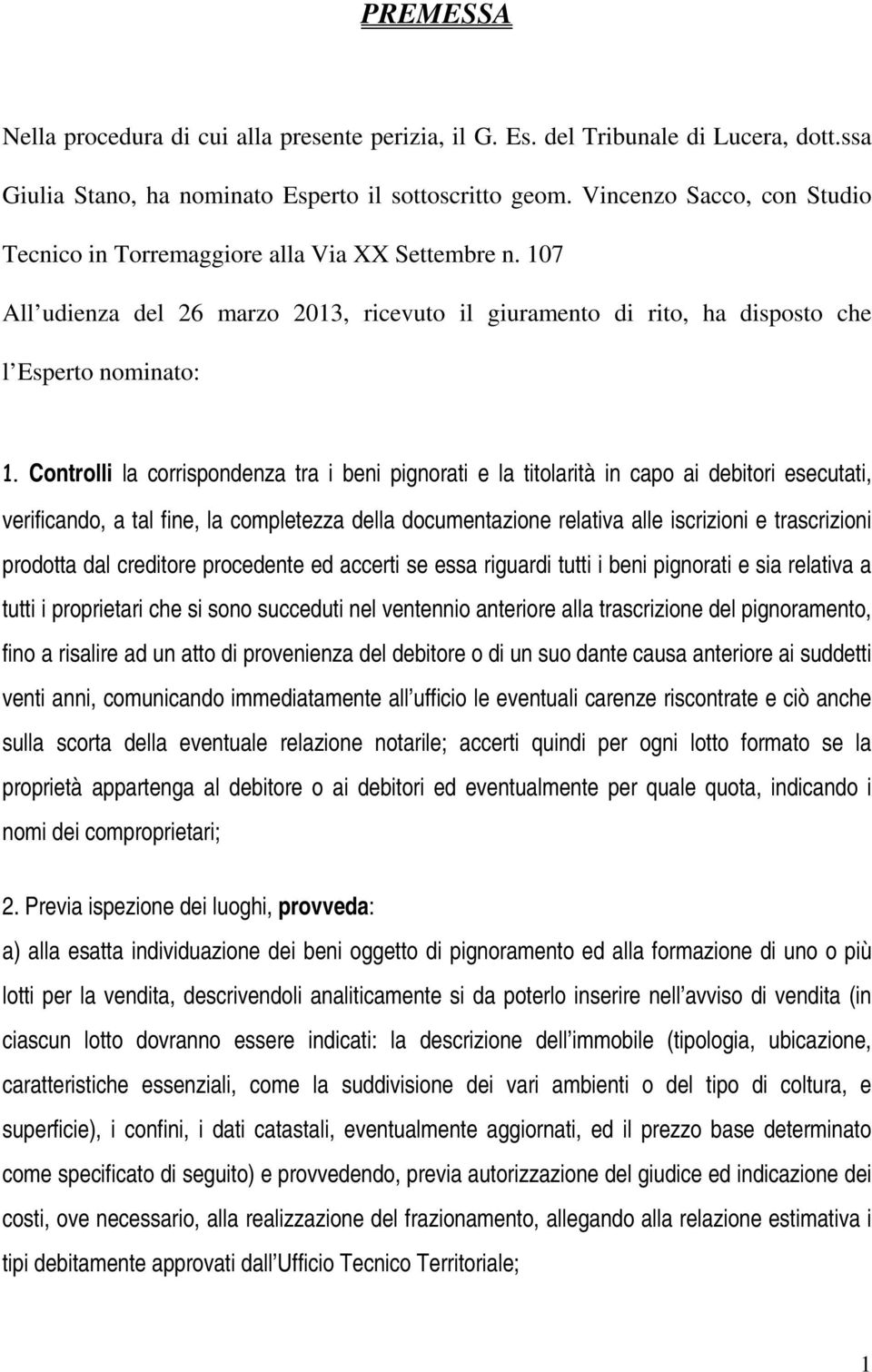 Controlli la corrispondenza tra i beni pignorati e la titolarità in capo ai debitori esecutati, verificando, a tal fine, la completezza della documentazione relativa alle iscrizioni e trascrizioni