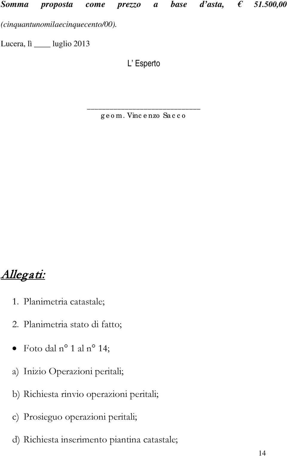 Planimetria stato di fatto; Foto dal n 1 al n 14; a) Inizio Operazioni peritali; b) Richiesta