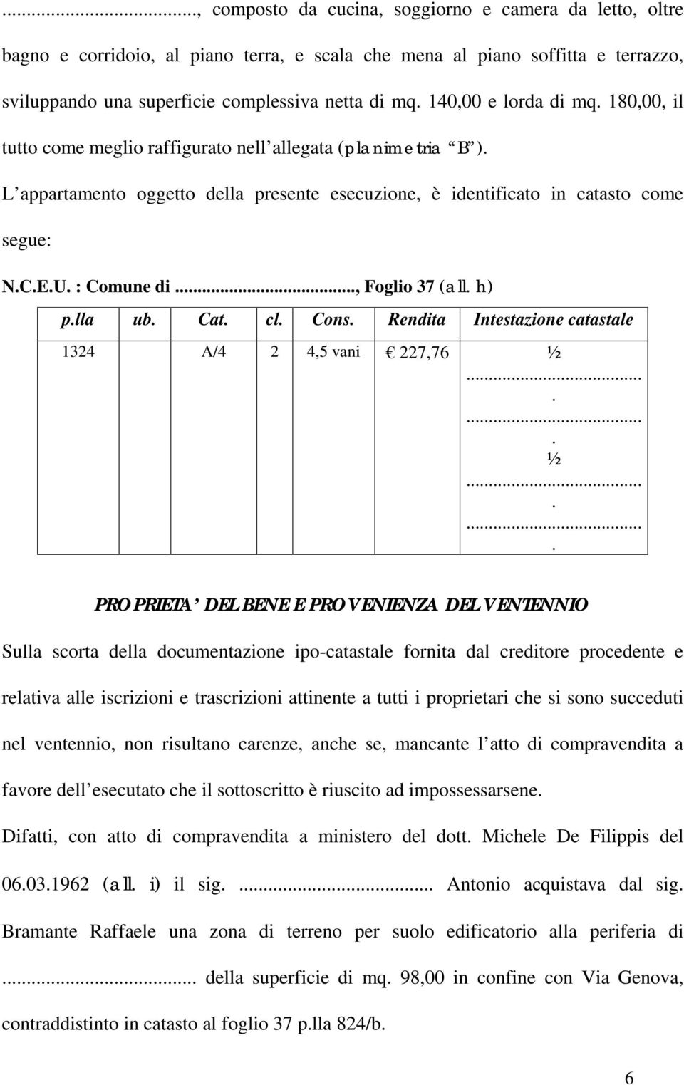 : Comune di, Foglio 37 (all. h) p.lla ub. Cat. cl. Cons. Rendita Intestazione catastale 1324 A/4 2 4,5 vani 227,76 ½.