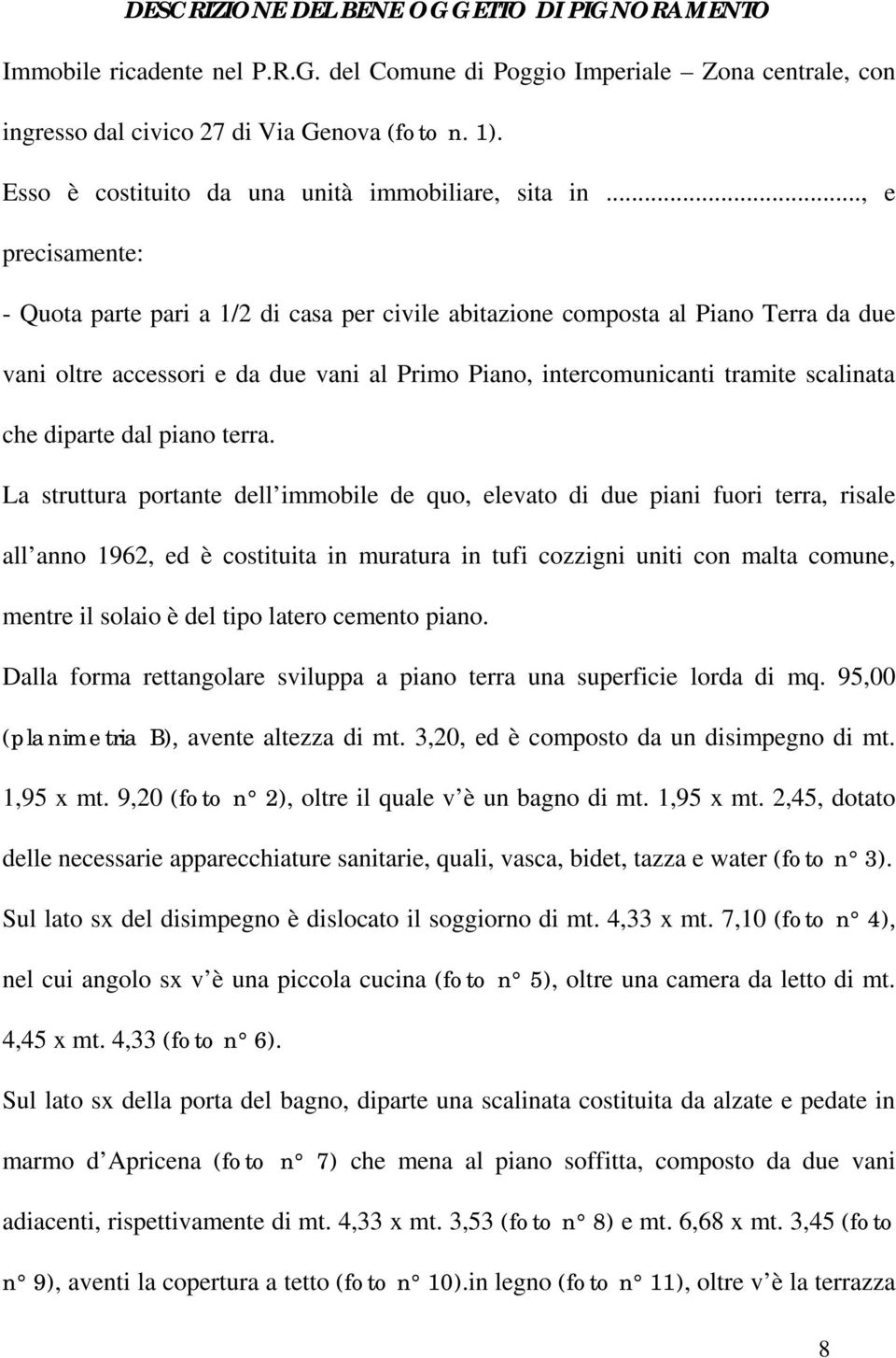 Piano, intercomunicanti tramite scalinata che diparte dal piano terra.