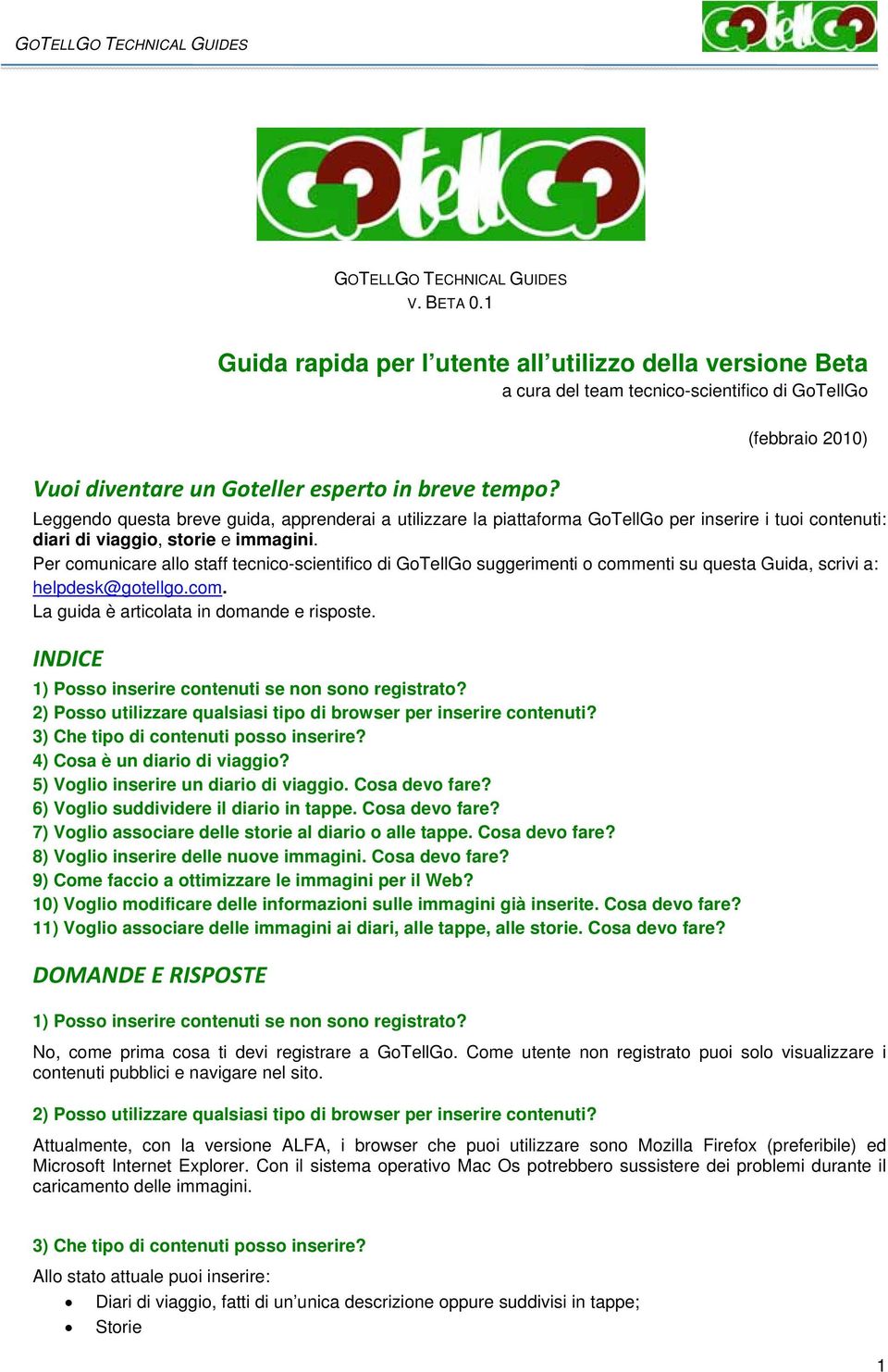 Per comunicare allo staff tecnico-scientifico di GoTellGo suggerimenti o commenti su questa Guida, scrivi a: helpdesk@gotellgo.com. La guida è articolata in domande e risposte.