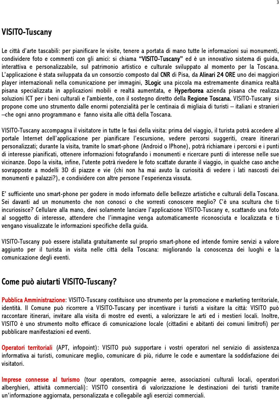 L applicazione è stata sviluppata da un consorzio composto dal CNR di Pisa, da Alinari 24 ORE uno dei maggiori player internazionali nella comunicazione per immagini, 3Logic una piccola ma