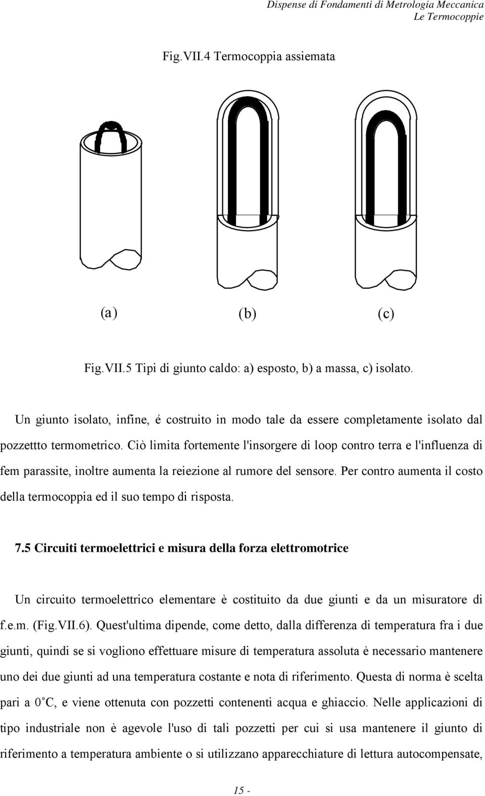 Ciò limita fortemente l'insorgere di loop contro terra e l'influenza di fem parassite, inoltre aumenta la reiezione al rumore del sensore.