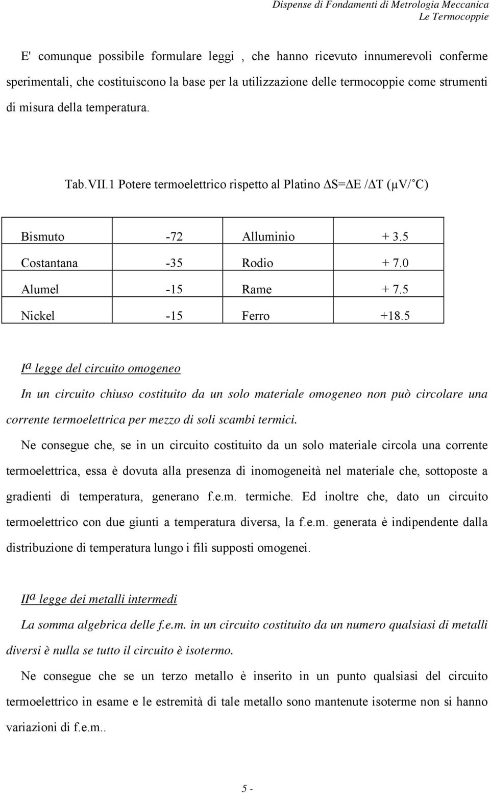 5 I a legge del circuito omogeneo In un circuito chiuso costituito da un solo materiale omogeneo non può circolare una corrente termoelettrica per mezzo di soli scambi termici.