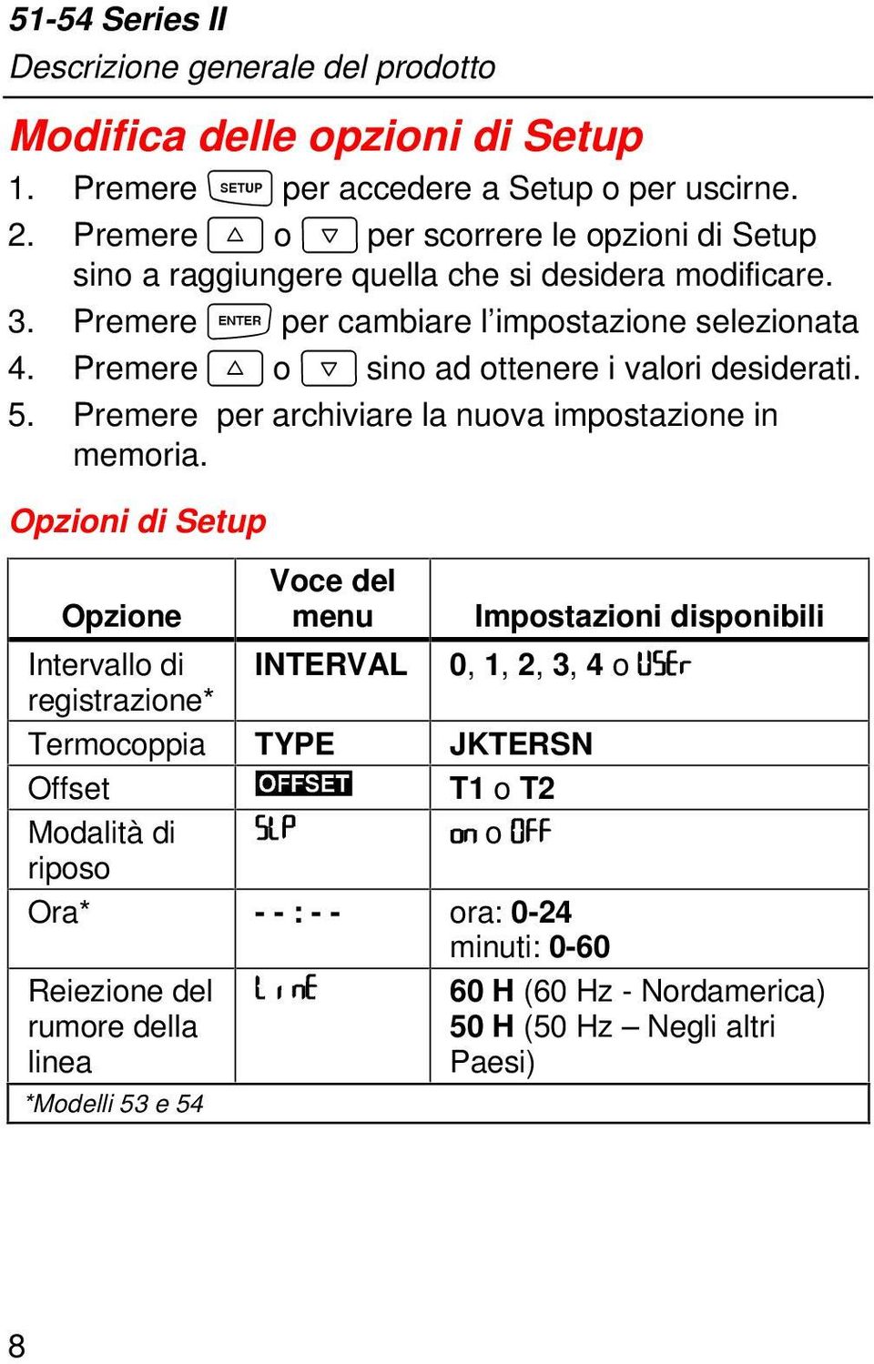 Premere K o N sino ad ottenere i valori desiderati. 5. Premere per archiviare la nuova impostazione in memoria.