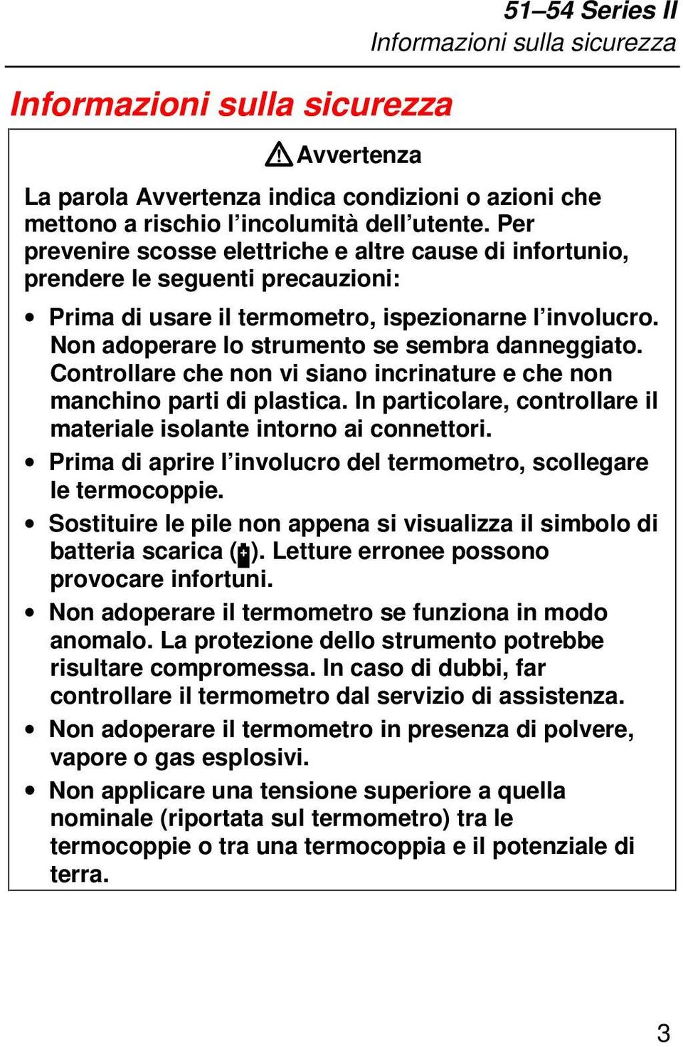 Controllare che non vi siano incrinature e che non manchino parti di plastica. In particolare, controllare il materiale isolante intorno ai connettori.