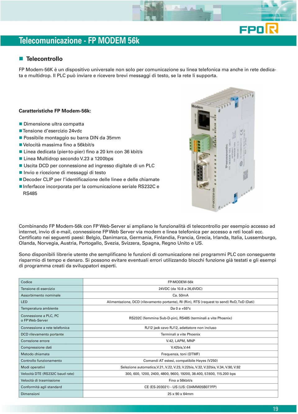 Caratteristiche FP Modem-56k: Dimensione ultra compatta Tensione d esercizio 24vdc Possibile montaggio su barra DIN da 35mm Velocità massima fino a 56kbit/s Linea dedicata (pier-to-pier) fino a 20 km