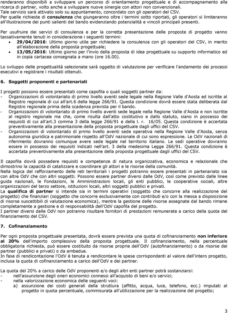 Per quelle richieste di consulenza che giungeranno oltre i termini sotto riportati, gli operatori si limiteranno all illustrazione dei punti salienti del bando evidenziando potenzialità e vincoli