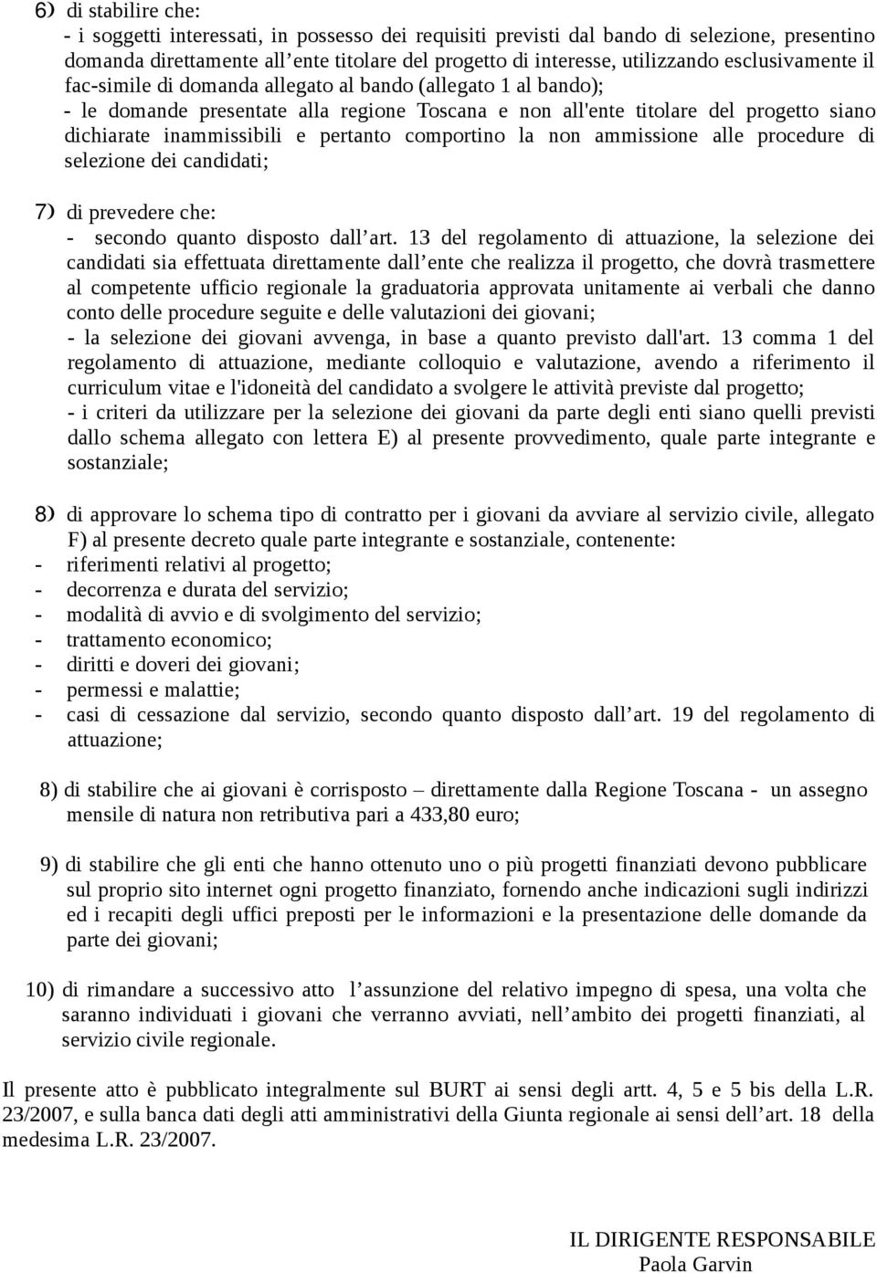 pertanto comportino la non ammissione alle procedure di selezione dei candidati; 7) di prevedere che: - secondo quanto disposto dall art.