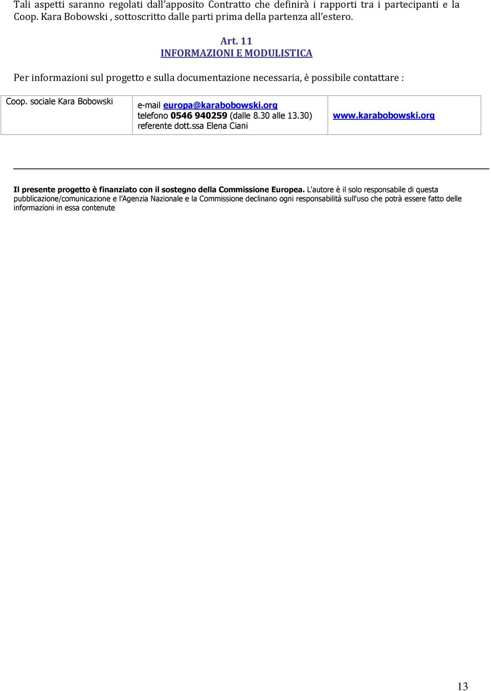 org telefono 0546 940259 (dalle 8.30 alle 13.30) referente dott.ssa Elena Ciani www.karabobowski.org Il presente progetto è finanziato con il sostegno della Commissione Europea.