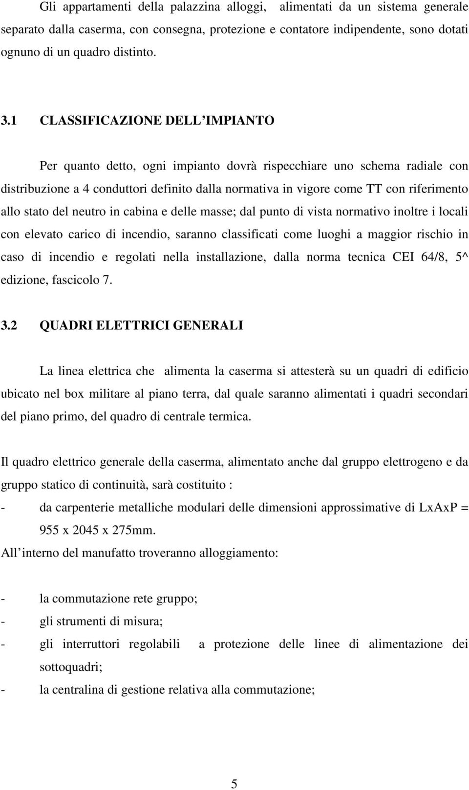 stato del neutro in cabina e delle masse; dal punto di vista normativo inoltre i locali con elevato carico di incendio, saranno classificati come luoghi a maggior rischio in caso di incendio e