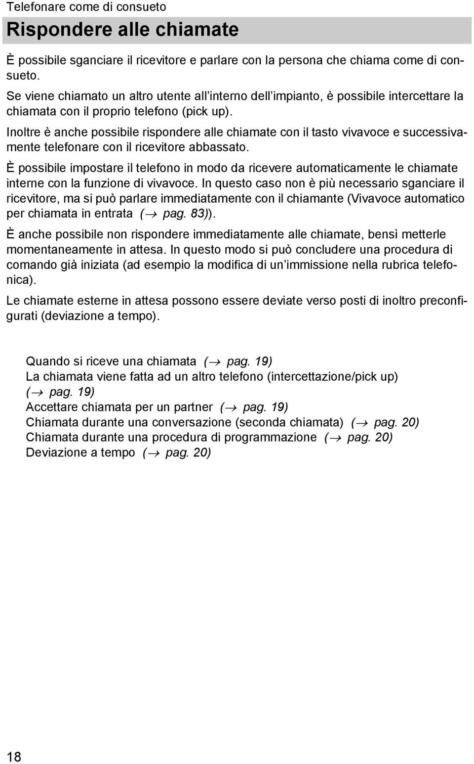 Inoltre è anche possble rspondere alle chamate con l tasto vvavoce e successvamente telefonare con l rcevtore abbassato.