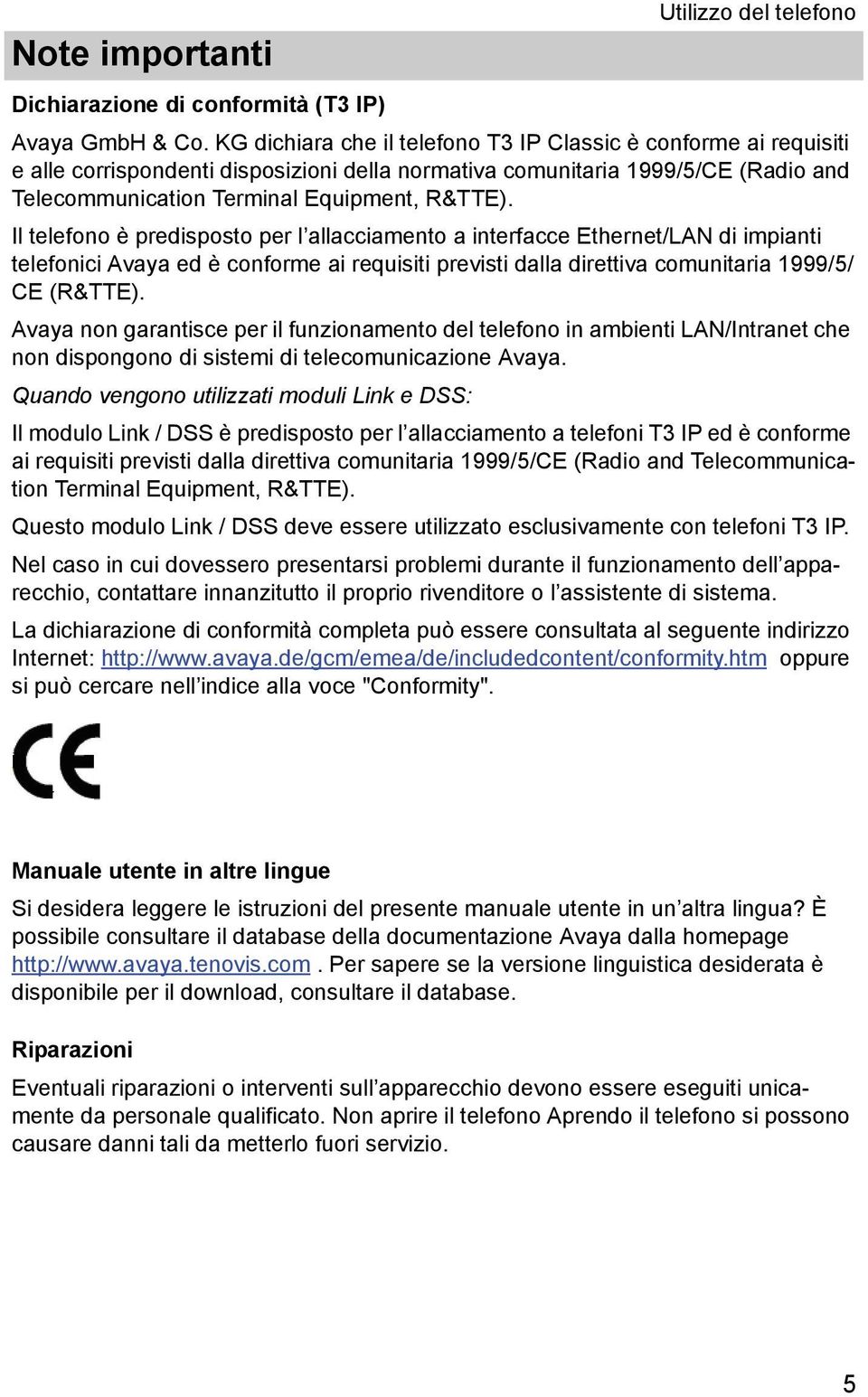 Il telefono è predsposto per l allaccamento a nterfacce Ethernet/LAN d mpant telefonc Avaya ed è conforme a requst prevst dalla drettva comuntara 1999/5/ CE (R&TTE).